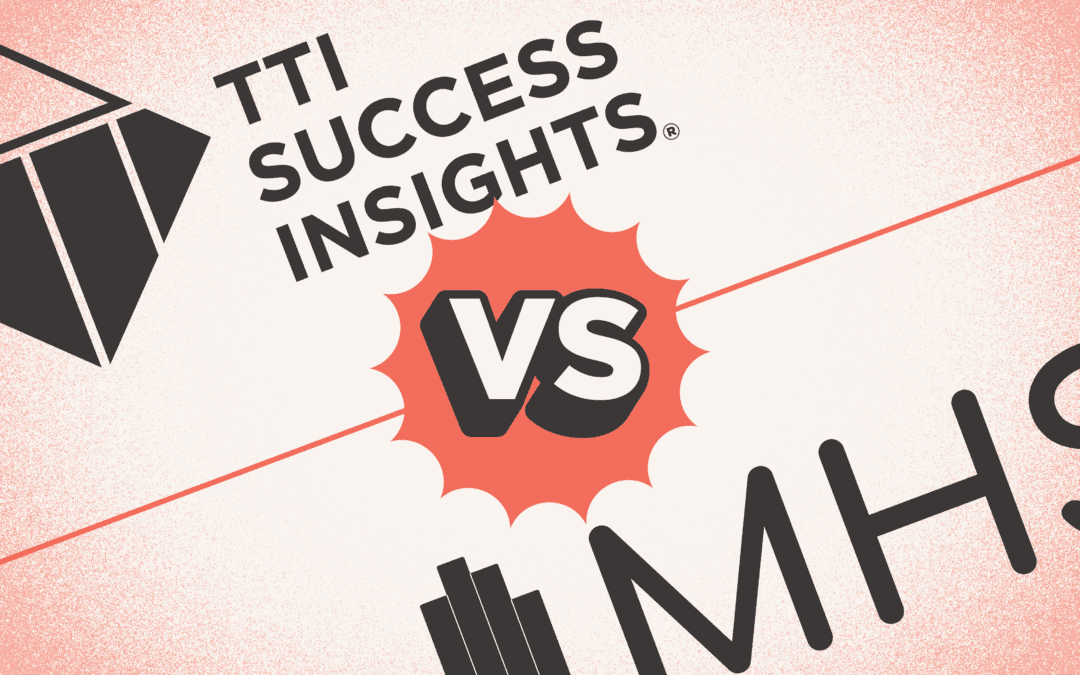 TTI Success Insights vs. MHS Assessments: Which Talent Tool Drives Real Workplace Performance?